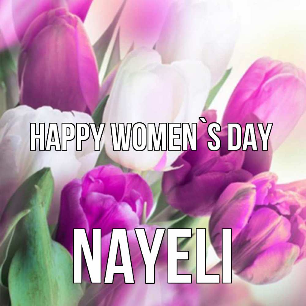 Greetings card с именем, Nayeli happy women`s day весна 1 Greetings with text for free download 